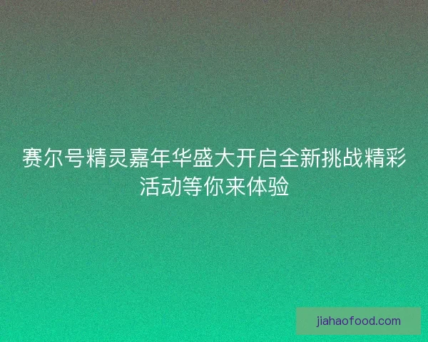 赛尔号精灵嘉年华盛大开启全新挑战精彩活动等你来体验