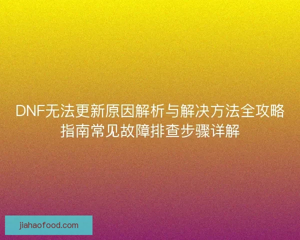 DNF无法更新原因解析与解决方法全攻略指南常见故障排查步骤详解